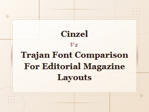 Cinzel vs Trajan: Choosing the Perfect Serif Font for Editorial Magazine Layouts