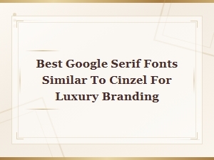 Best Google Serif Fonts Like Cinzel for Luxury Branding in 2025